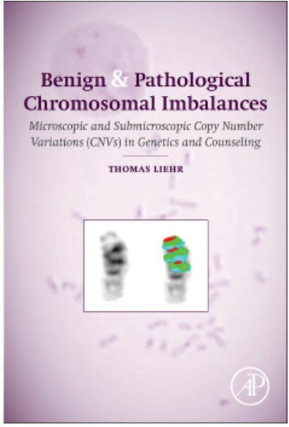 Liehr T. 2014. Benign & Pathological Chromosomal Imbalances, 1st Edition Microscopic and Submicroscopic Copy Number Variations (CNVs) in Genetics and Counseling. Academic Press. ISBN : 9780124046313